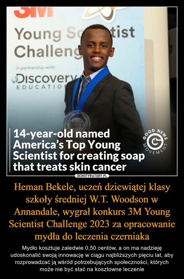 
    Heman Bekele, uczeń dziewiątej klasy szkoły średniej W.T. Woodson w Annandale, wygrał konkurs 3M Young Scientist Challenge 2023 za opracowanie mydła do leczenia czerniaka