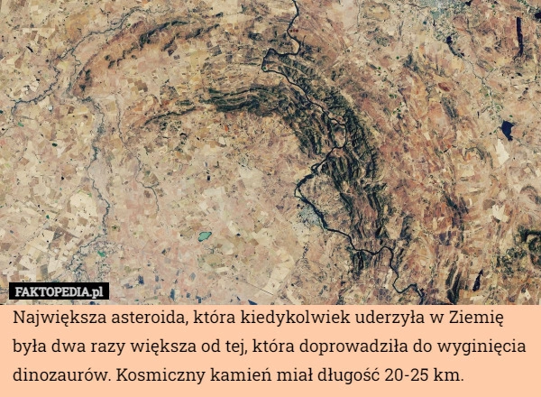 
    Największa asteroida, która kiedykolwiek uderzyła w Ziemię była dwa razy