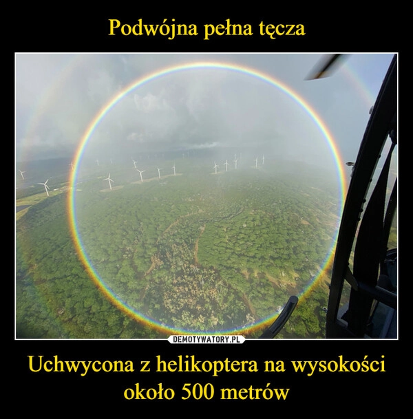 
    Podwójna pełna tęcza Uchwycona z helikoptera na wysokości
około 500 metrów