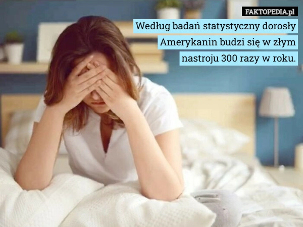 
    Według badań statystyczny dorosły Amerykanin budzi się w złym nastroju 300