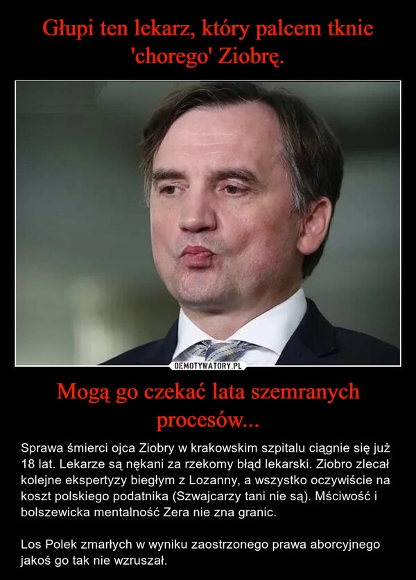 
    Głupi ten lekarz, który palcem tknie 'chorego' Ziobrę. Mogą go czekać lata szemranych procesów...