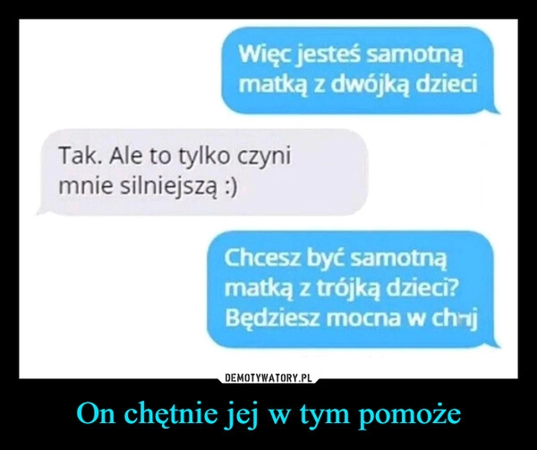 
    On chętnie jej w tym pomoże