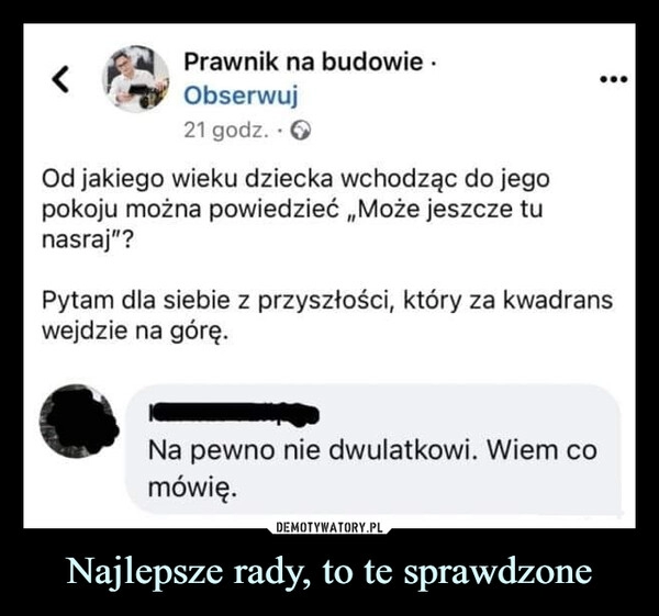 
    Najlepsze rady, to te sprawdzone