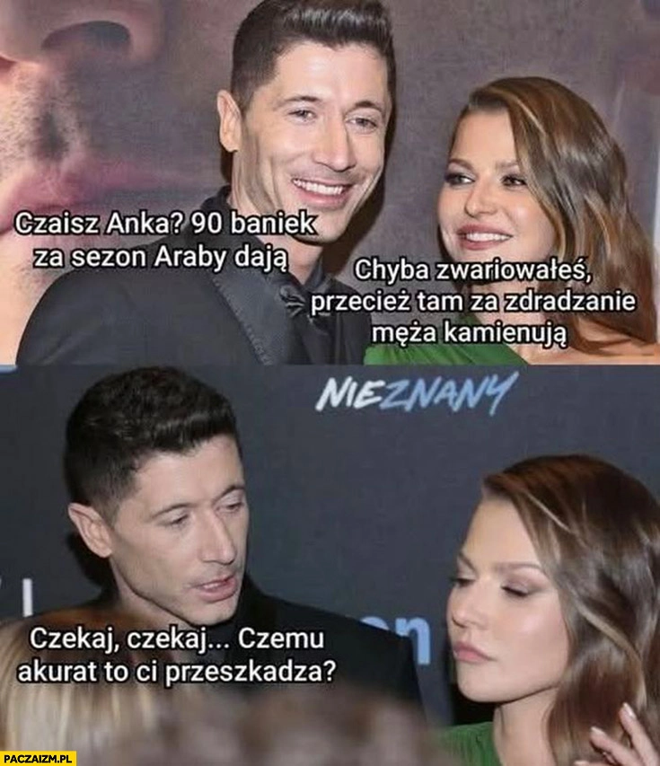 
    Lewandowski: araby 90 baniek za sezon dają, chyba zwariowałeś przecież tam za zdradzanie męża kamieniują, czemu akurat to ci przeszkadza?