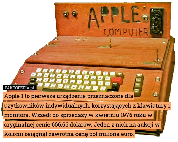 
    Apple 1 to pierwsze urządzenie przeznaczone dla użytkowników indywidualnych,