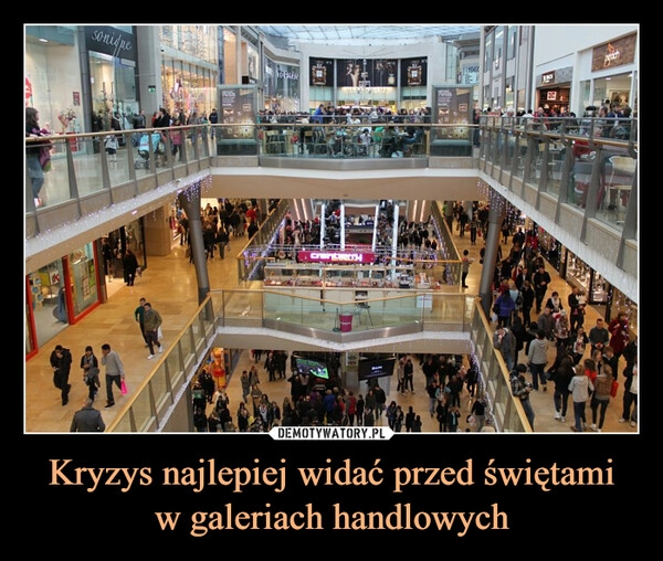 
    
Kryzys najlepiej widać przed świętami
w galeriach handlowych 