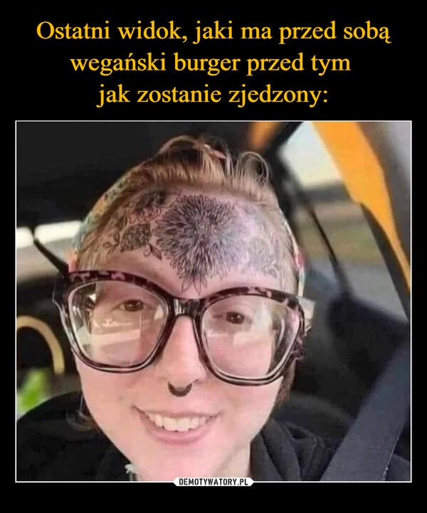 
    Ostatni widok, jaki ma przed sobą wegański burger przed tym 
jak zostanie zjedzony: