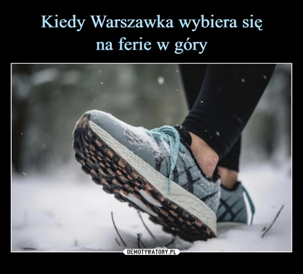 
    Kiedy Warszawka wybiera się
na ferie w góry