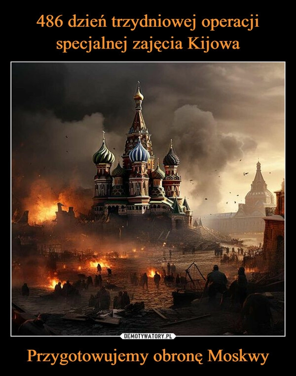 
    486 dzień trzydniowej operacji specjalnej zajęcia Kijowa Przygotowujemy obronę Moskwy