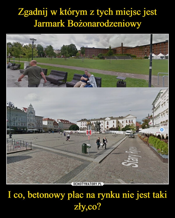 
    Zgadnij w którym z tych miejsc jest Jarmark Bożonarodzeniowy I co, betonowy plac na rynku nie jest taki zły,co?