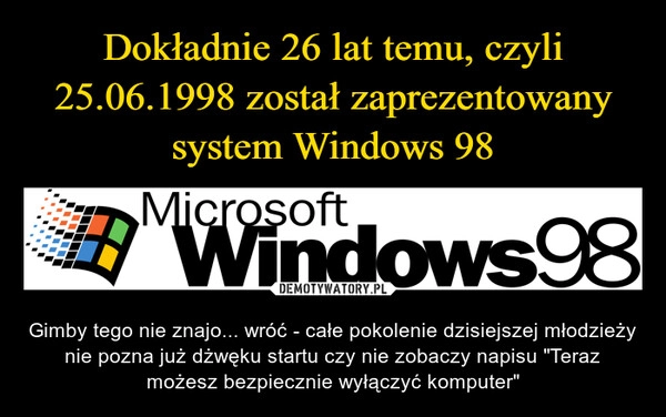 
    Dokładnie 26 lat temu, czyli 25.06.1998 został zaprezentowany system Windows 98