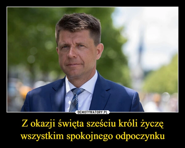 
    Z okazji święta sześciu króli życzę wszystkim spokojnego odpoczynku