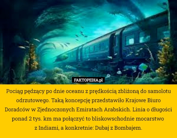 
    Pociąg pędzący po dnie oceanu z prędkością zbliżoną do samolotu odrzutowego.