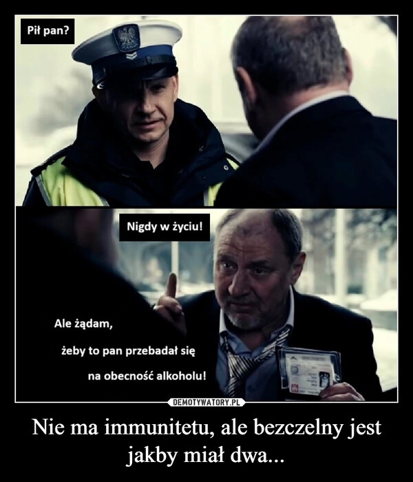 
    Nie ma immunitetu, ale bezczelny jest jakby miał dwa...