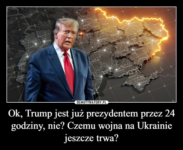 
    Ok, Trump jest już prezydentem przez 24 godziny, nie? Czemu wojna na Ukrainie jeszcze trwa?