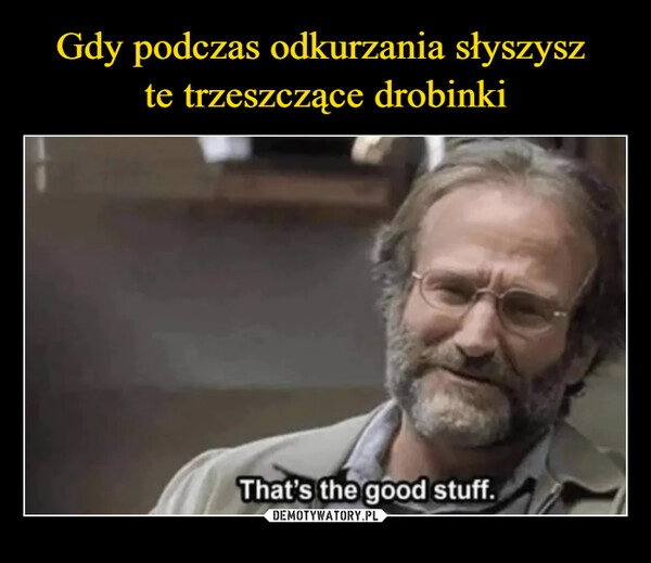 
    Gdy podczas odkurzania słyszysz 
te trzeszczące drobinki