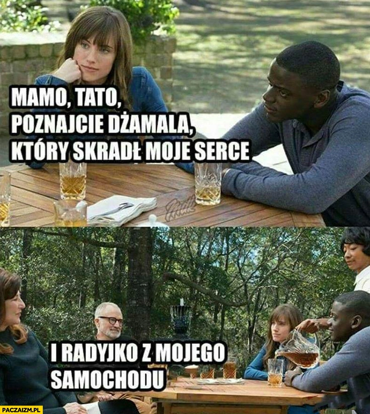 
    Mamo, tato poznajcie Dżamala który skradł moje serce murzyn i radyjko z mojego samochodu