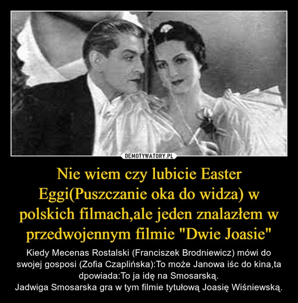 
    Nie wiem czy lubicie Easter Eggi(Puszczanie oka do widza) w polskich filmach,ale jeden znalazłem w przedwojennym filmie "Dwie Joasie"