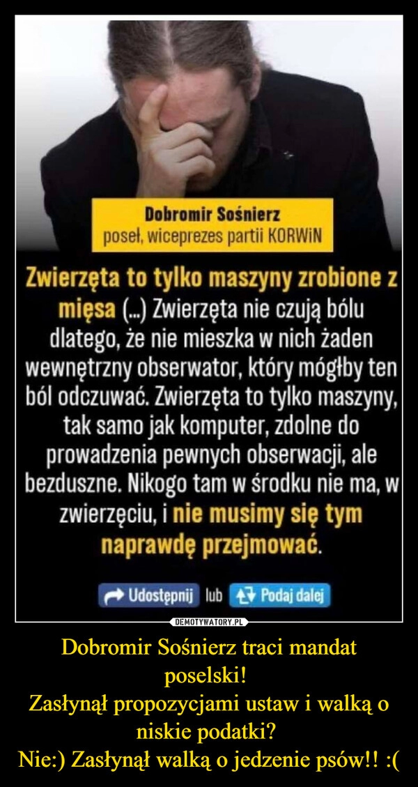 
    Dobromir Sośnierz traci mandat poselski! 
Zasłynął propozycjami ustaw i walką o niskie podatki? 
Nie:) Zasłynął walką o jedzenie psów!! :(