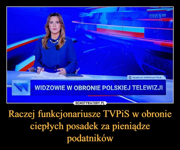 
    Raczej funkcjonariusze TVPiS w obronie ciepłych posadek za pieniądze podatników