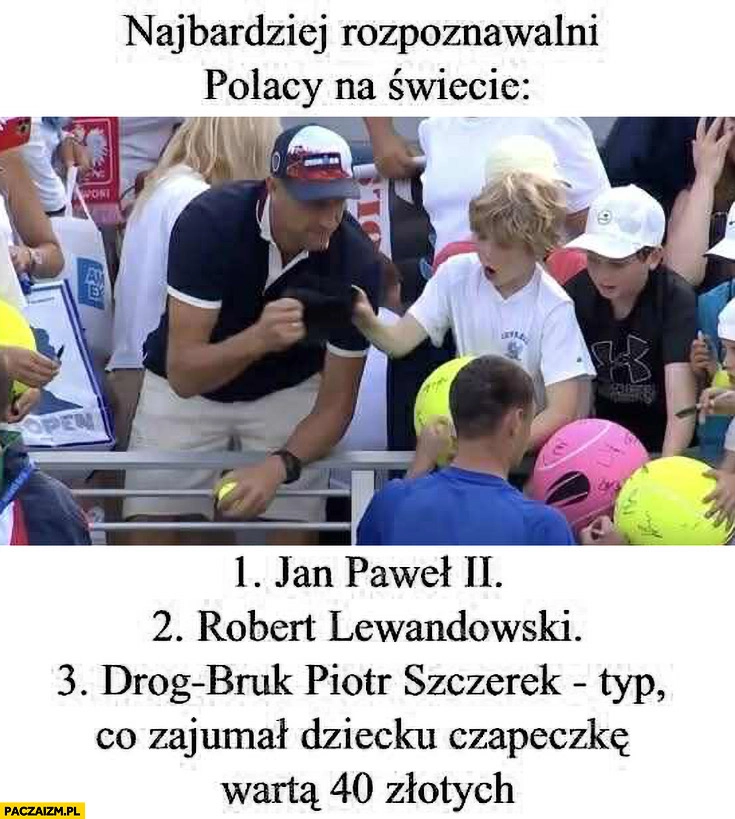 
    Najbardziej rozpoznawalni Polacy na świecie: Jan Paweł II, Lewandowski, Piotr Szczerek typ co zajumał dziecku czapeczkę za 40 zł