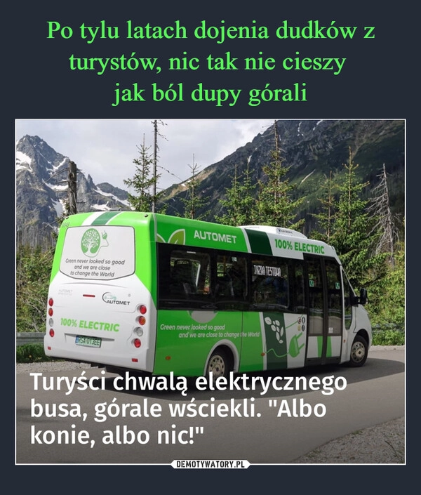 
    Po tylu latach dojenia dudków z turystów, nic tak nie cieszy 
jak ból dupy górali