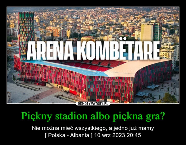 
    Piękny stadion albo piękna gra?