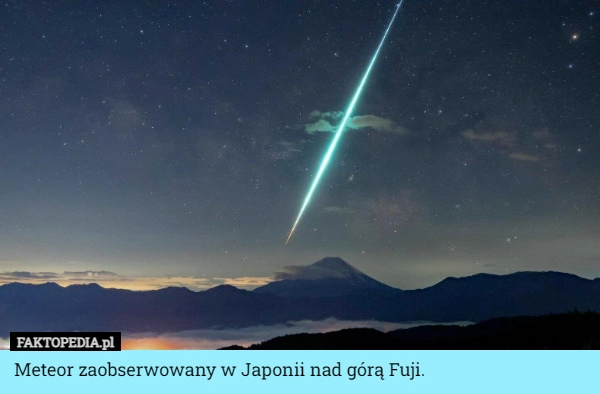 
    Meteor zaobserwowany w Japonii nad górą Fuji.