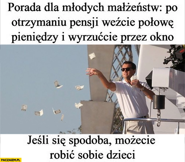 Porada dla młodych małżeństw: po otrzymaniu pensji połowę wywalcie przez okno jeśli się spodoba możecie robić sobie dzieci