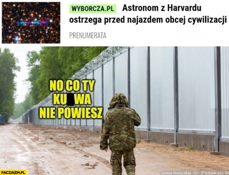 
    Astronom z Harvardu ostrzega przed najazdem obcej cywilizacji, no co ty nie powiesz mur na granicy