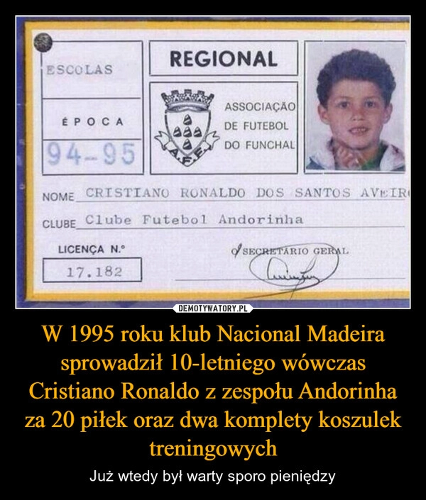 
    W 1995 roku klub Nacional Madeira sprowadził 10-letniego wówczas Cristiano Ronaldo z zespołu Andorinha za 20 piłek oraz dwa komplety koszulek treningowych