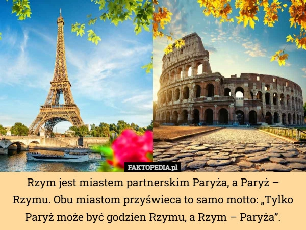 
    Rzym jest miastem partnerskim Paryża, a Paryż – Rzymu. Obu miastom przyświeca...