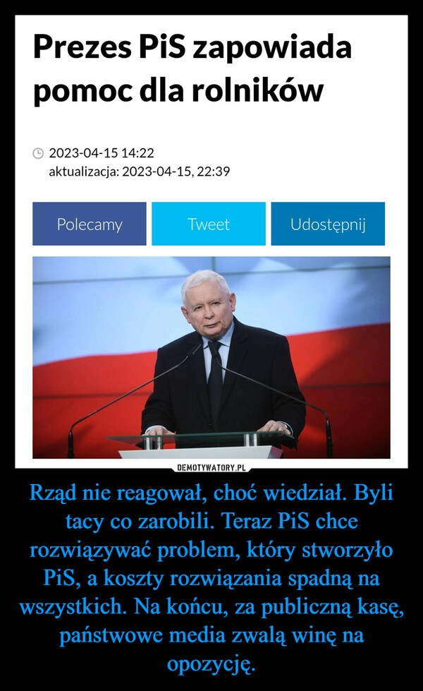 
    Rząd nie reagował, choć wiedział. Byli tacy co zarobili. Teraz PiS chce rozwiązywać problem, który stworzyło PiS, a koszty rozwiązania spadną na wszystkich. Na końcu, za publiczną kasę, państwowe media zwalą winę na opozycję.