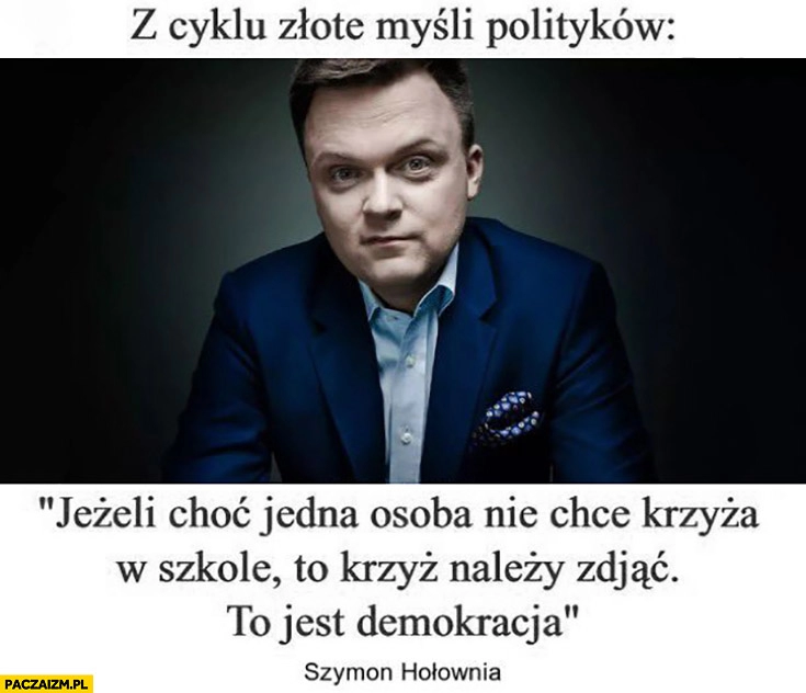 
    Hołownia jeżeli choć jedna osoba nie chce krzyża w szkole to krzyż należy zdjąć to jest demokracja cytat złote myśli polityków