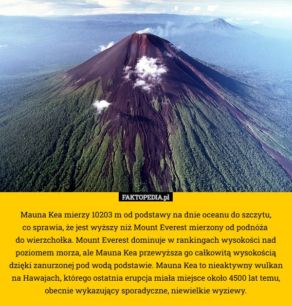 
    Mauna Kea mierzy 10203 m od podstawy na dnie oceanu do szczytu,
 co sprawia,