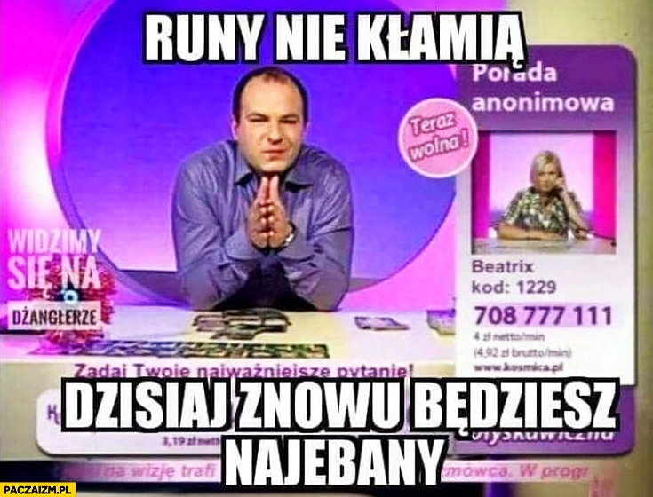 
    Wróżbita Maciej: runy nie kłamią, dzisiaj znowu będziesz nawalony