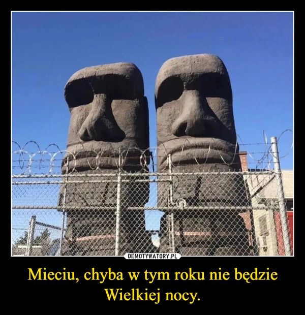 
    Mieciu, chyba w tym roku nie będzie Wielkiej nocy.