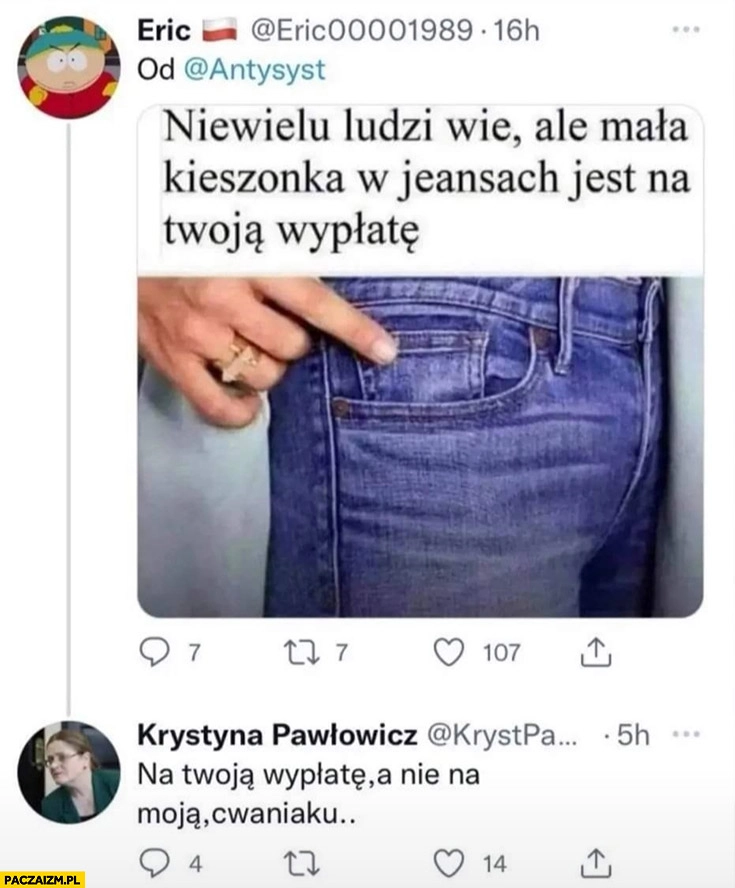 
    Niewielu ludzi wie ale mała kieszonka w jeansach jest na twoją wypłatę, Krystyna Pawłowicz: na Twoją nie na moją cwaniaku