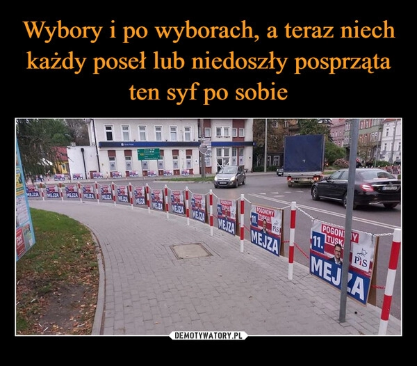 
    Wybory i po wyborach, a teraz niech każdy poseł lub niedoszły posprząta ten syf po sobie