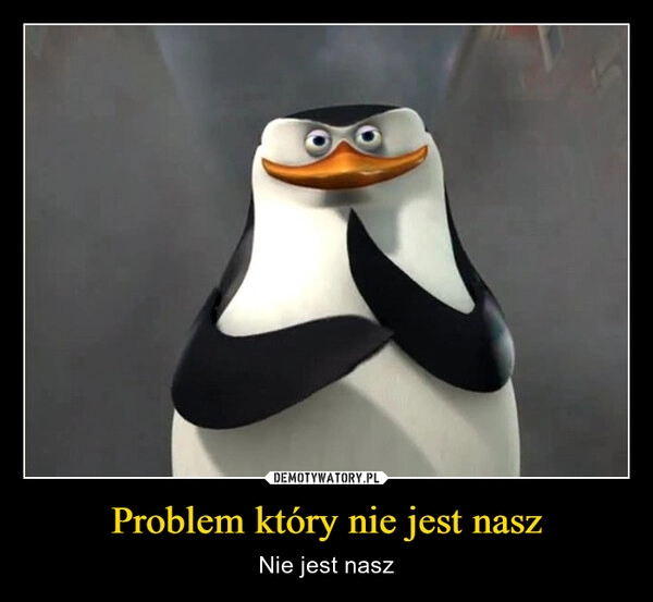 
    Problem który nie jest nasz