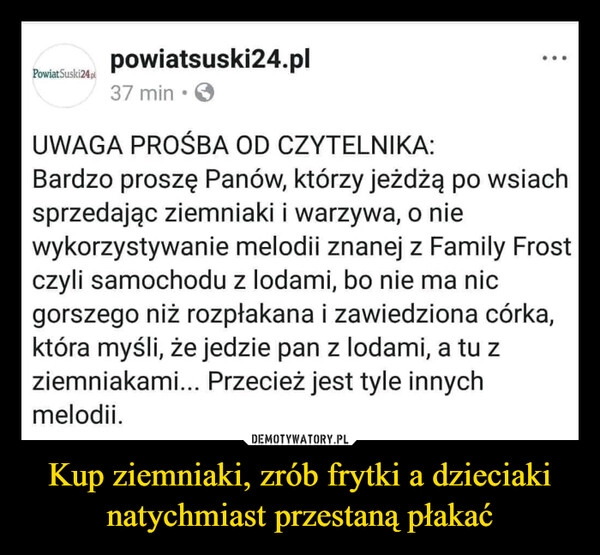 
    Kup ziemniaki, zrób frytki a dzieciaki natychmiast przestaną płakać