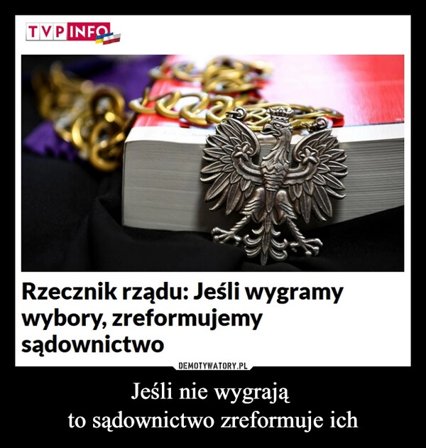 
    Jeśli nie wygrają 
to sądownictwo zreformuje ich