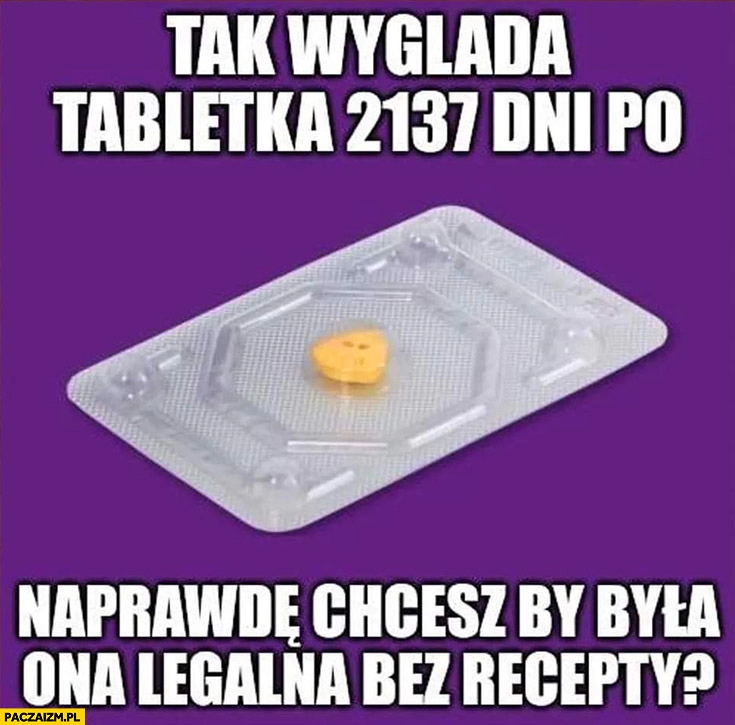 
    Tak wygląda tabletka 2137 dni po naprawdę chcesz by była ona legalna bez recepty?