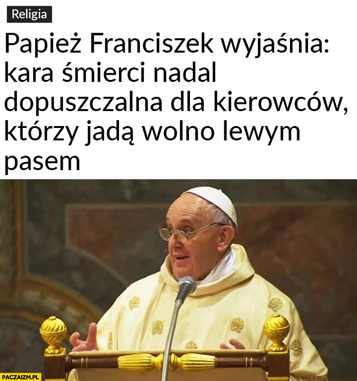 
    Papież Franciszek wyjaśnia: kara śmierci nadal dopuszczalna dla kierowców, którzy jadą wolno lewym pasem