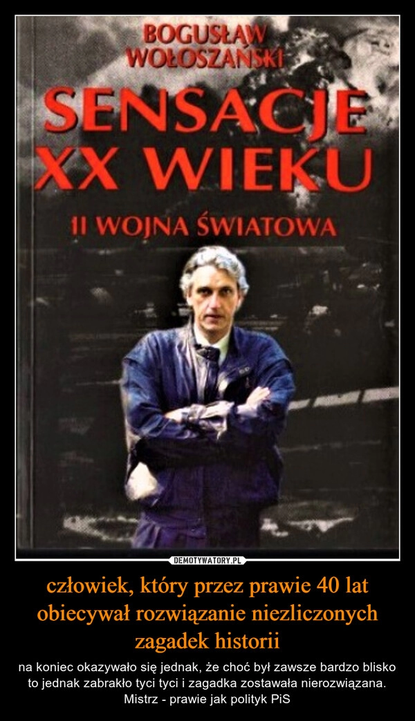 
    człowiek, który przez prawie 40 lat obiecywał rozwiązanie niezliczonych zagadek historii