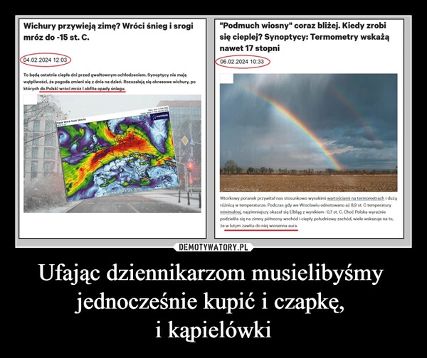 
    Ufając dziennikarzom musielibyśmy 
jednocześnie kupić i czapkę, 
i kąpielówki