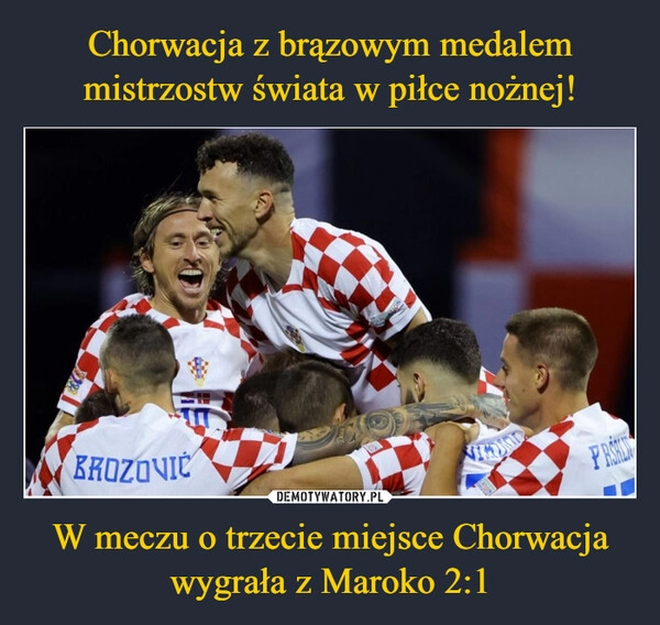 
    
Chorwacja z brązowym medalem mistrzostw świata w piłce nożnej! W meczu o trzecie miejsce Chorwacja wygrała z Maroko 2:1 