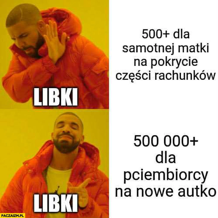 
    Libki 500 plus dla samotnej matki na pokrycie rachunków vs 500 tysięcy dla przedsiębiorcy na nowe autko Drake