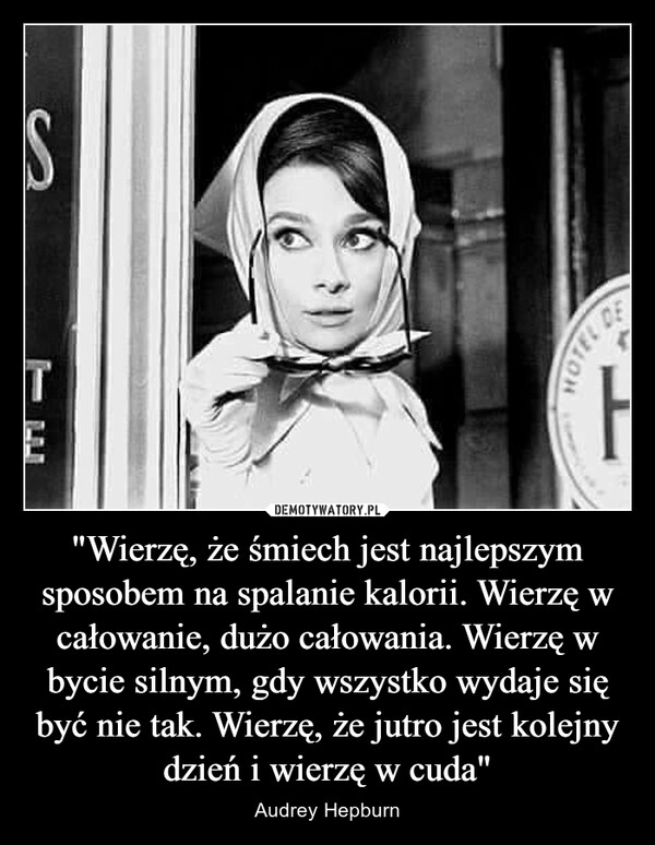 
    "Wierzę, że śmiech jest najlepszym sposobem na spalanie kalorii. Wierzę w całowanie, dużo całowania. Wierzę w bycie silnym, gdy wszystko wydaje się być nie tak. Wierzę, że jutro jest kolejny dzień i wierzę w cuda"