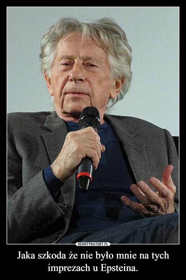 
    Jaka szkoda że nie było mnie na tych imprezach u Epsteina.